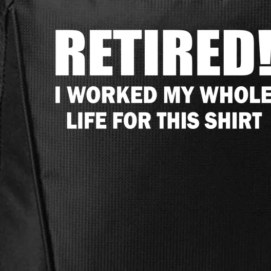 Retired I Worked My Whole Life For This Shirt City Backpack