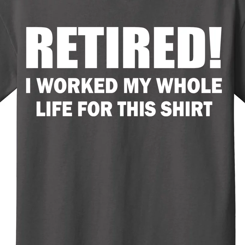 Retired I Worked My Whole Life For This Shirt Kids T-Shirt