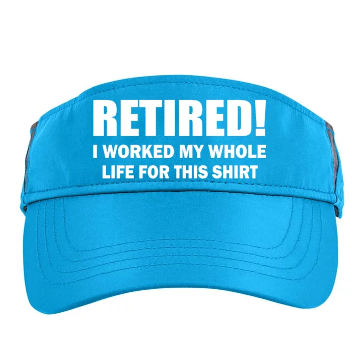 Retired I Worked My Whole Life For This Shirt Adult Drive Performance Visor