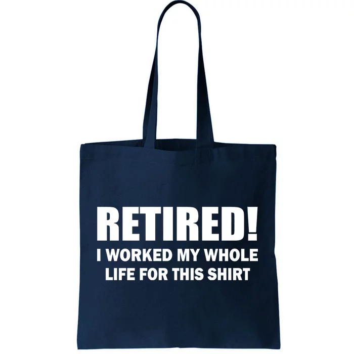 Retired I Worked My Whole Life For This Shirt Tote Bag