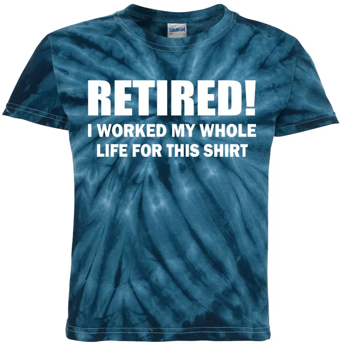 Retired I Worked My Whole Life For This Shirt Kids Tie-Dye T-Shirt