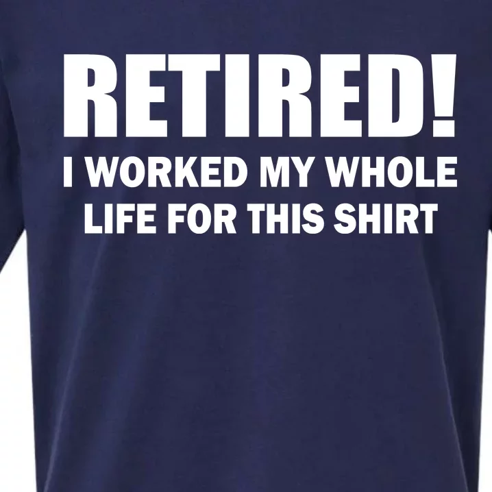 Retired I Worked My Whole Life For This Shirt Sueded Cloud Jersey T-Shirt