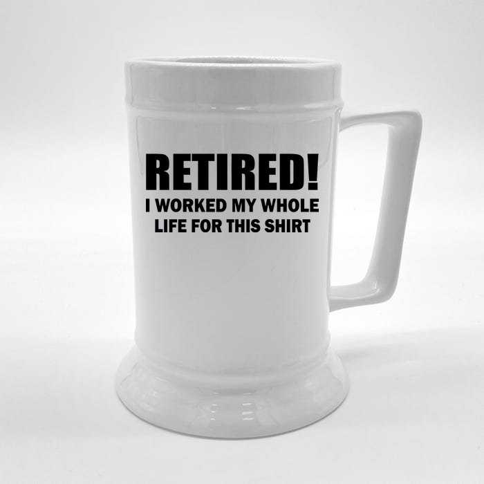 Retired I Worked My Whole Life For This Shirt Front & Back Beer Stein