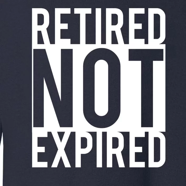 Retired Not Expired Funny Toddler Sweatshirt