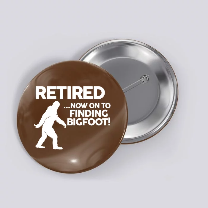 Retired Now On To Finding Bigfoot Button