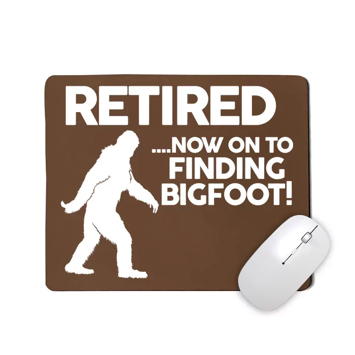 Retired Now On To Finding Bigfoot Mousepad