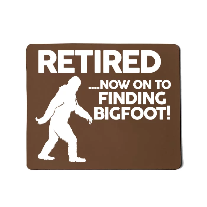 Retired Now On To Finding Bigfoot Mousepad