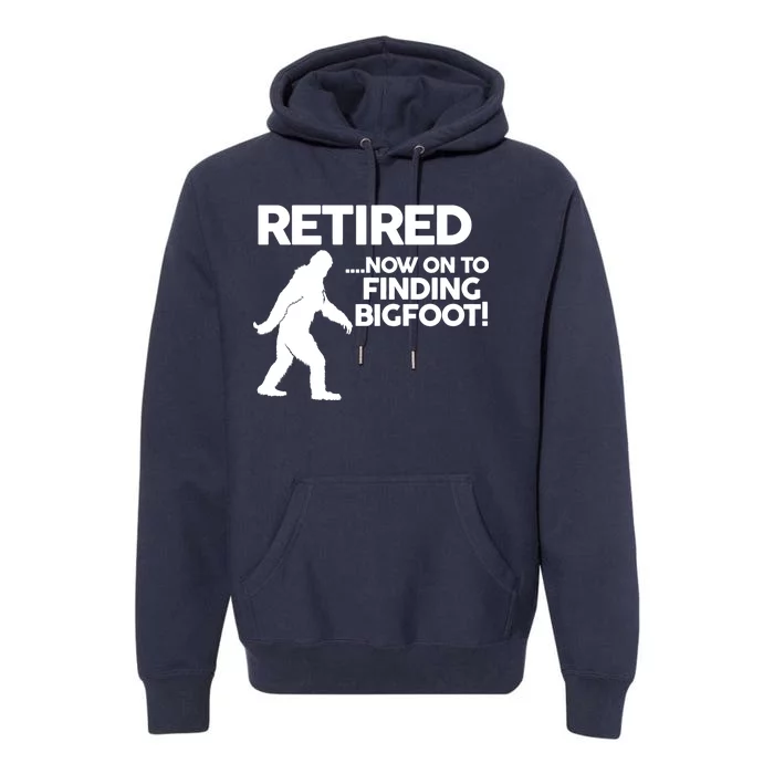 Retired Now On To Finding Bigfoot Premium Hoodie