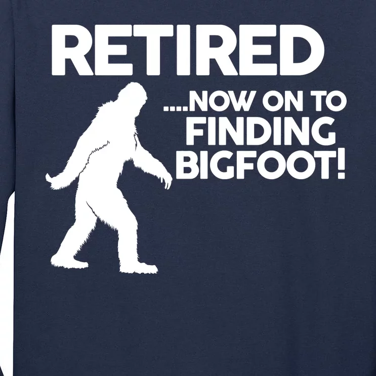 Retired Now On To Finding Bigfoot Tall Long Sleeve T-Shirt