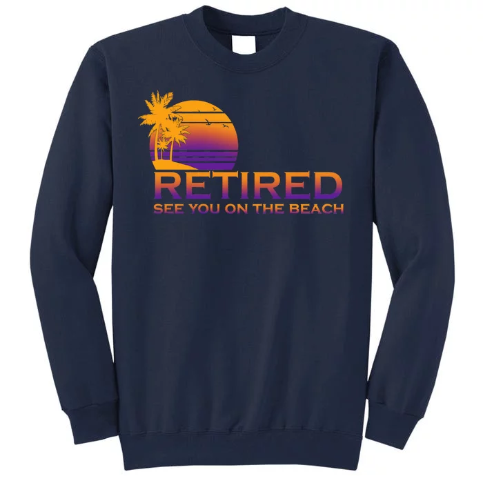 Retired See You On The Beach Tall Sweatshirt