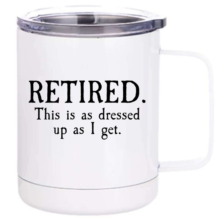 Retired This Is As Dressed Up As I Get Front & Back 12oz Stainless Steel Tumbler Cup