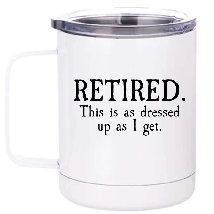 Retired This Is As Dressed Up As I Get Front & Back 12oz Stainless Steel Tumbler Cup