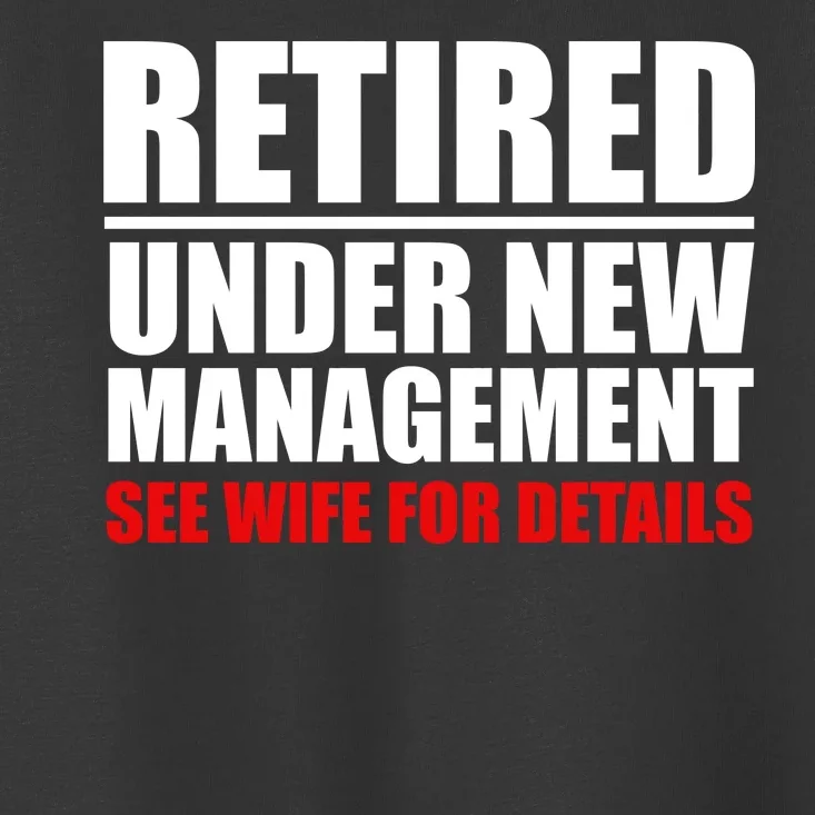 Retired Under New Management Toddler T-Shirt