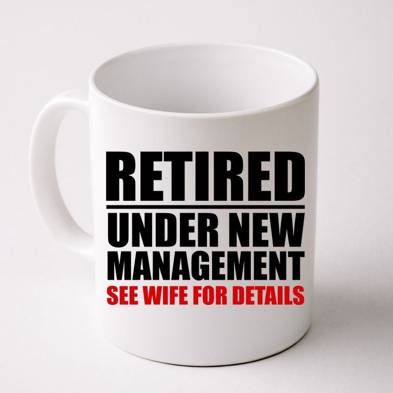 Retired Under New Management Coffee Mug