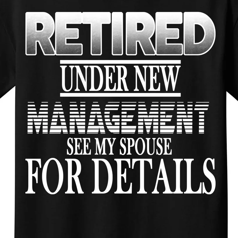 Retired Under New Management Ask Spouse For Details Kids T-Shirt