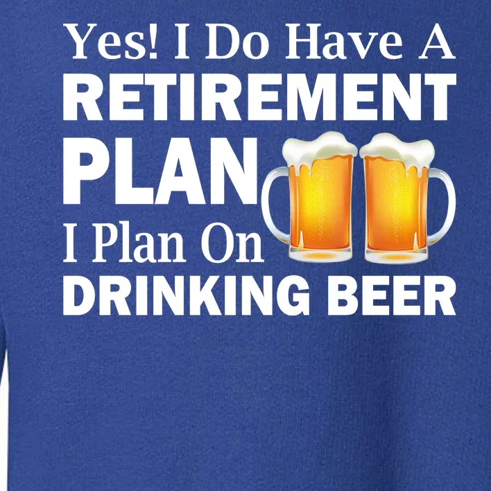 Retirement Plan Drinking Beer Toddler Sweatshirt