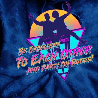 Retro 80's Bill And Ted Be Excellent to Each Other Party On Dudes! Tie Dye Hoodie