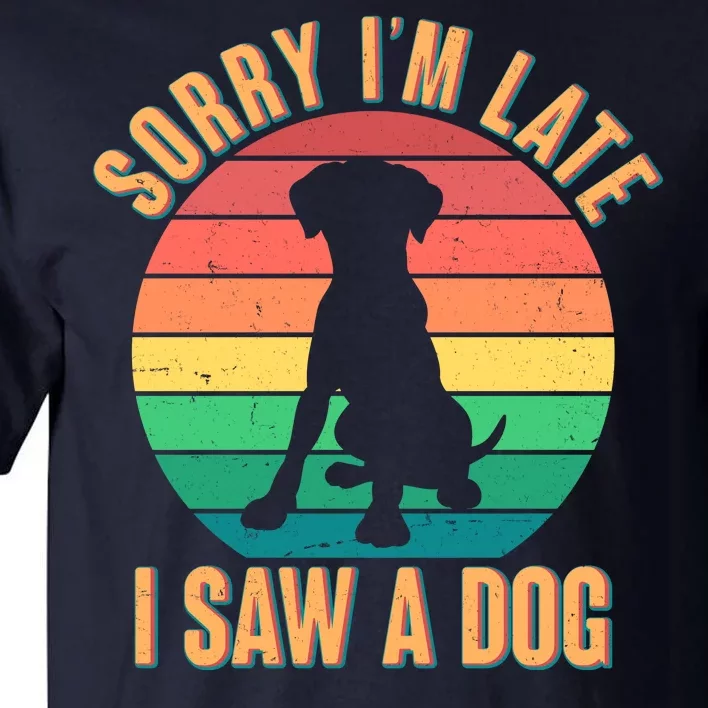 Retro Funny Sorry I'm Late I Saw A Dog Tall T-Shirt