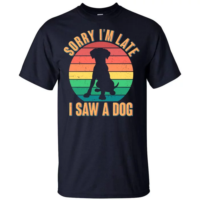 Retro Funny Sorry I'm Late I Saw A Dog Tall T-Shirt