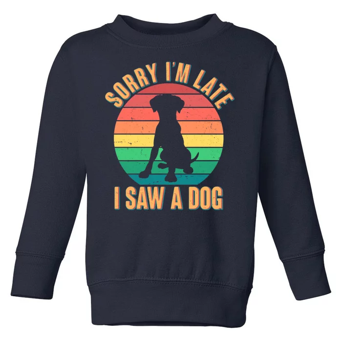 Retro Funny Sorry I'm Late I Saw A Dog Toddler Sweatshirt