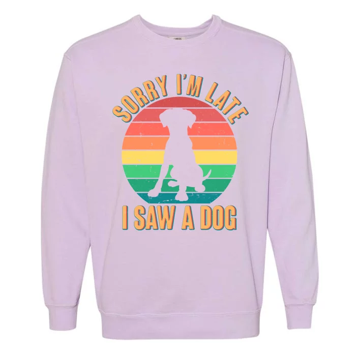 Retro Funny Sorry I'm Late I Saw A Dog Garment-Dyed Sweatshirt