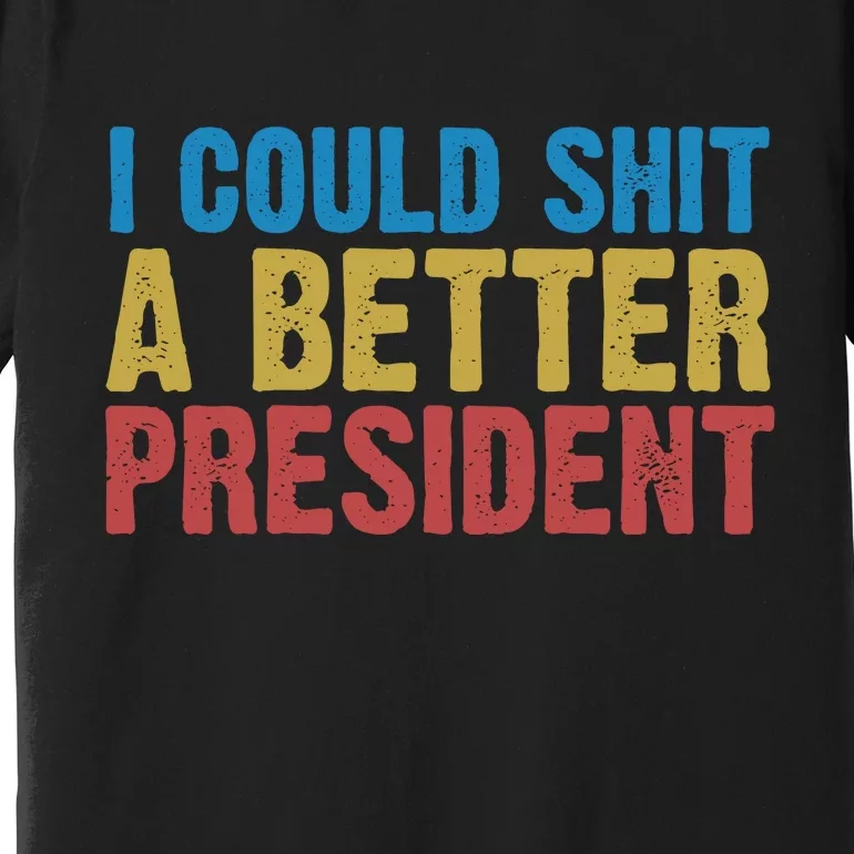 Retro I Could Shit A Better President Funny Meme Premium T-Shirt