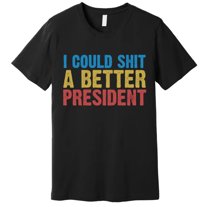 Retro I Could Shit A Better President Funny Meme Premium T-Shirt