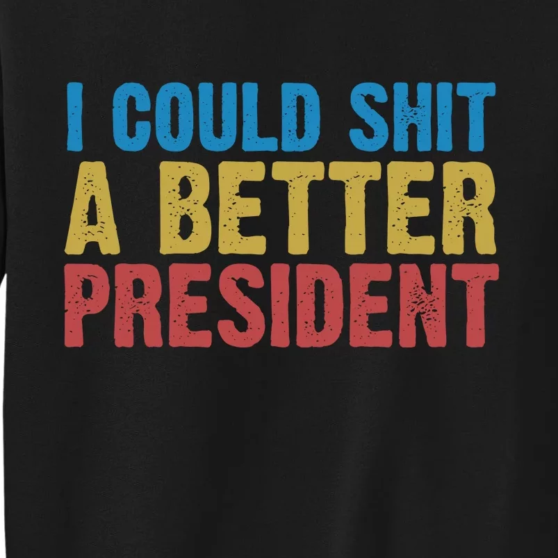 Retro I Could Shit A Better President Funny Meme Tall Sweatshirt