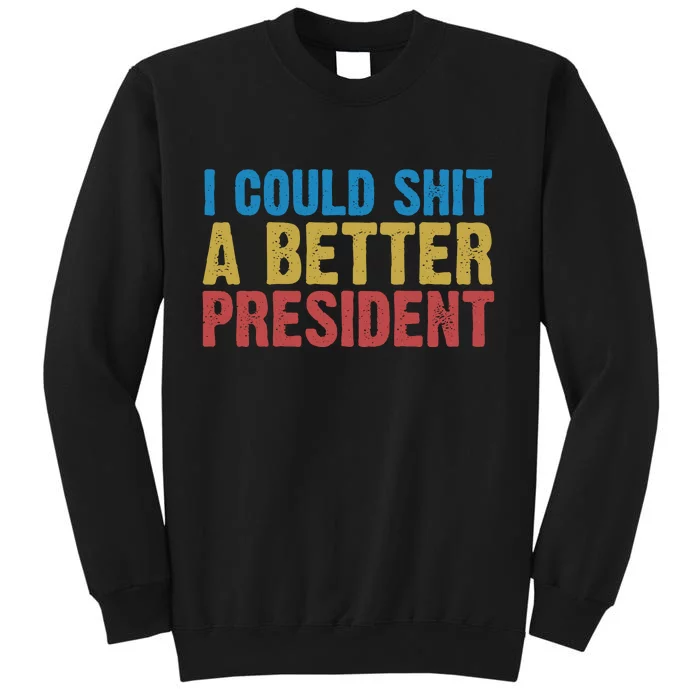 Retro I Could Shit A Better President Funny Meme Tall Sweatshirt