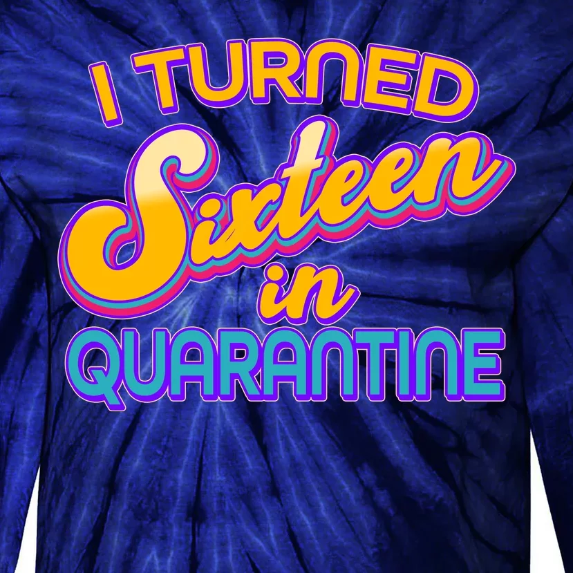 Retro I Turned Sixteen In Quarantine Tie-Dye Long Sleeve Shirt