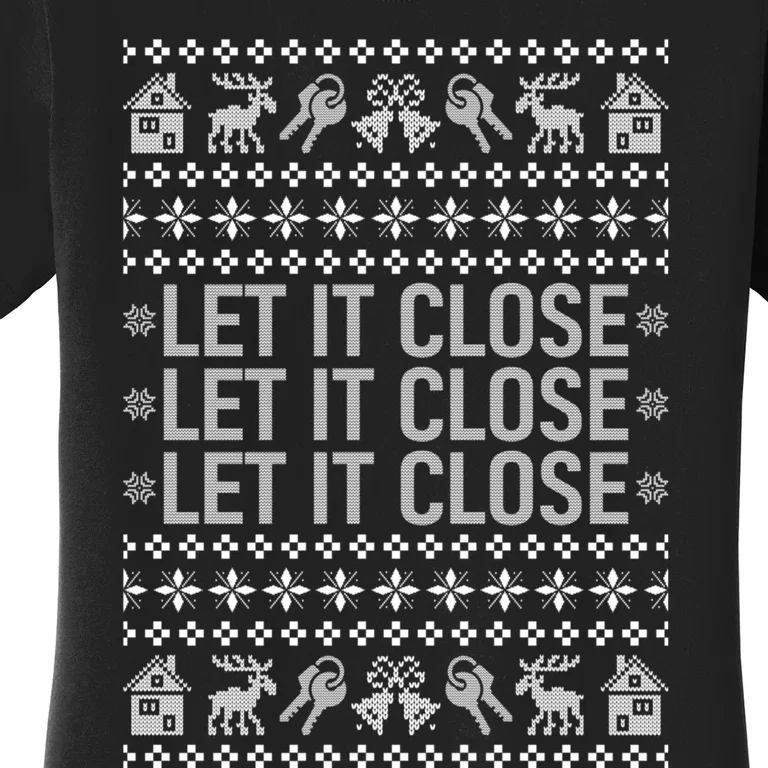 Real Estate Ugly Christmas Sweaters Realtor Let It Close Women's T-Shirt