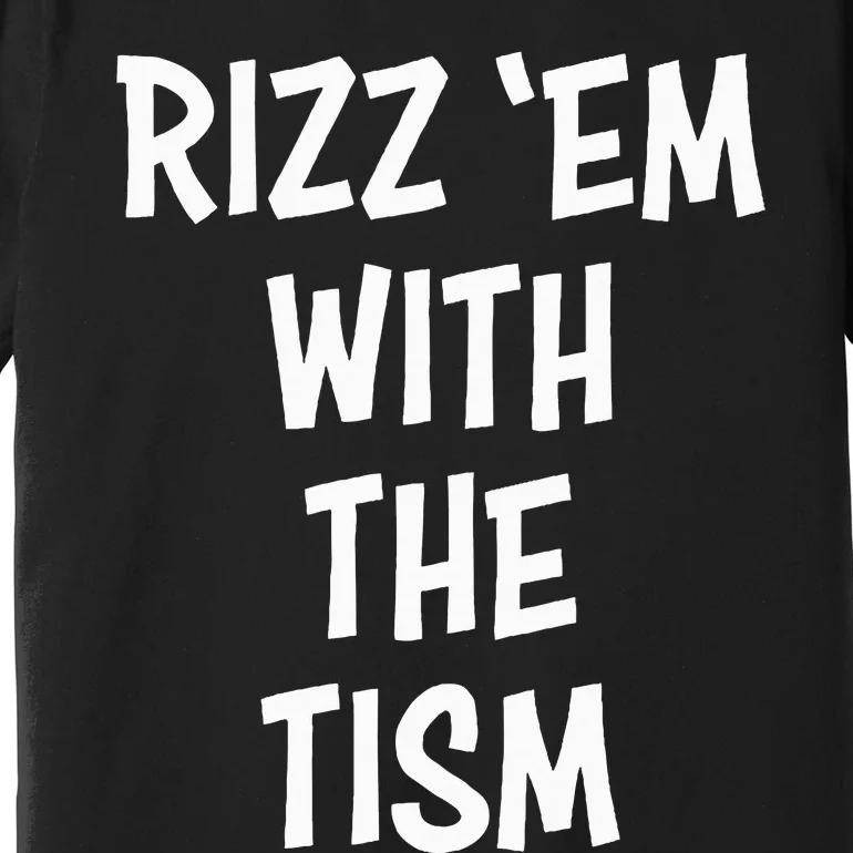 Rizz Em With The Tism Premium T-Shirt