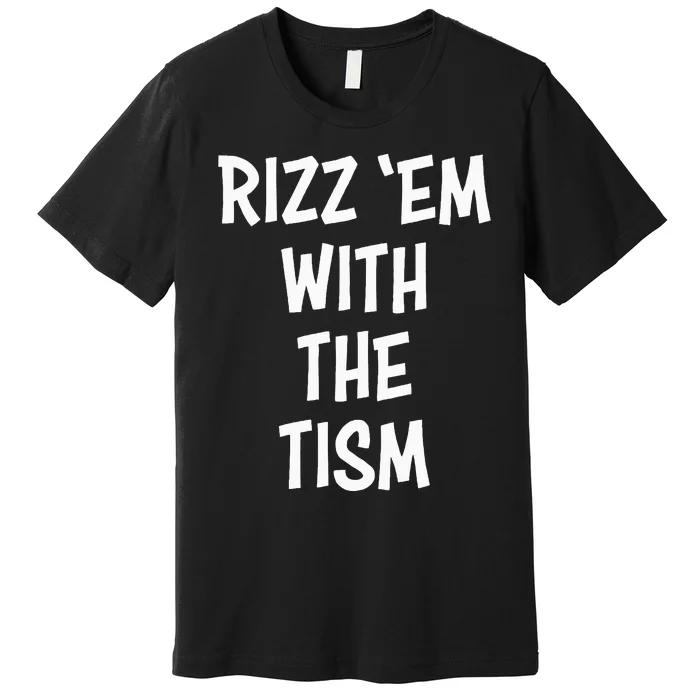 Rizz Em With The Tism Premium T-Shirt