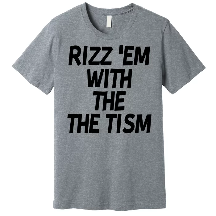 Rizz Em With The Tism Premium T-Shirt