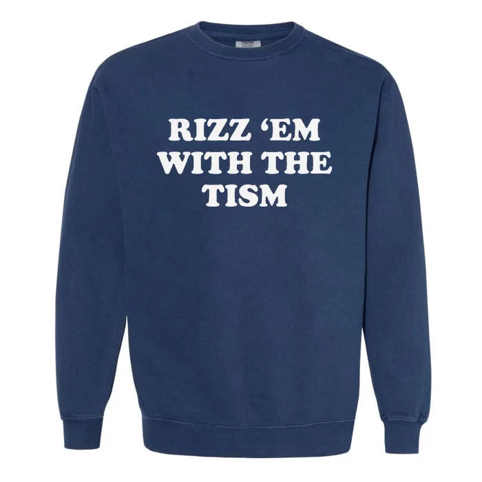 Rizz Em With The Tism Funny Sarcastic Saying Garment-Dyed Sweatshirt