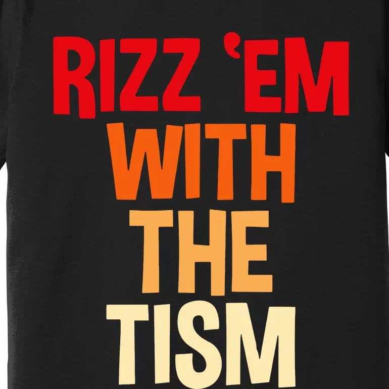 Rizz Em With The Tism Premium T-Shirt