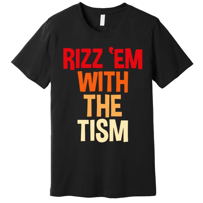 Rizz Em With The Tism Premium T-Shirt