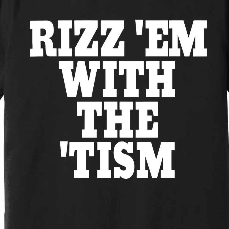 Rizz Em With The Tism Premium T-Shirt