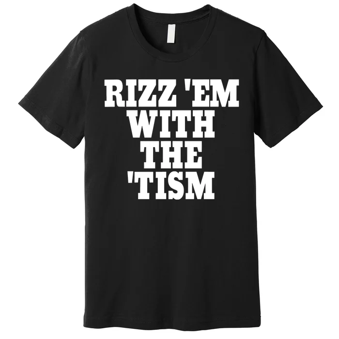 Rizz Em With The Tism Premium T-Shirt