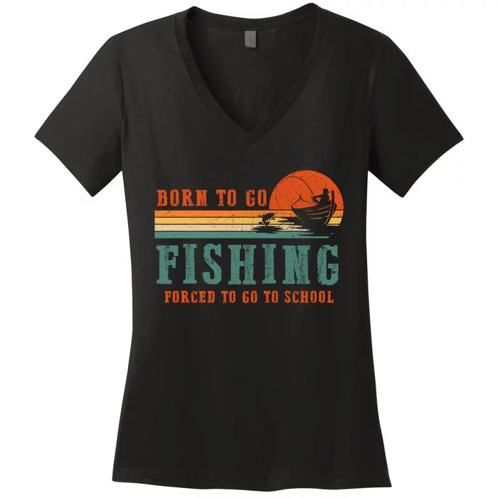 Retro Fisherman Born To Go Fishing Forced To Go To School Women's V-Neck T-Shirt