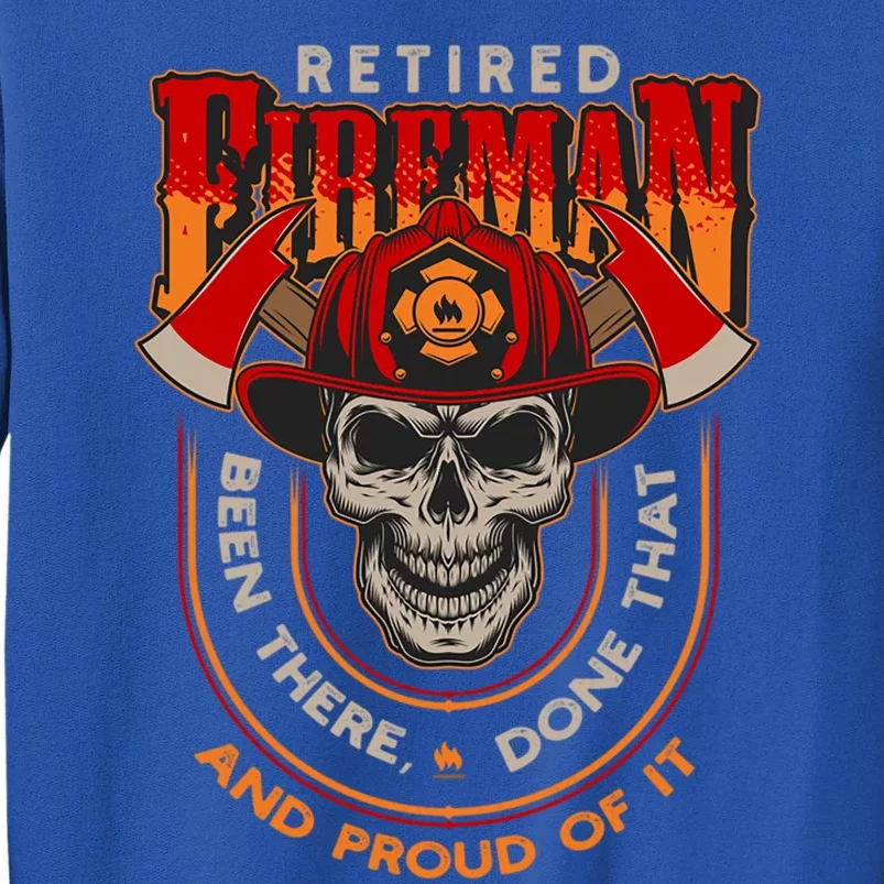 Retired Fire Been There Done That And Proud Of It Gift Tall Sweatshirt