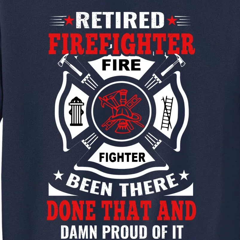 Retired Firefighter Fire Fighter Been There Done That And Damn Proud Of It Tall Sweatshirt