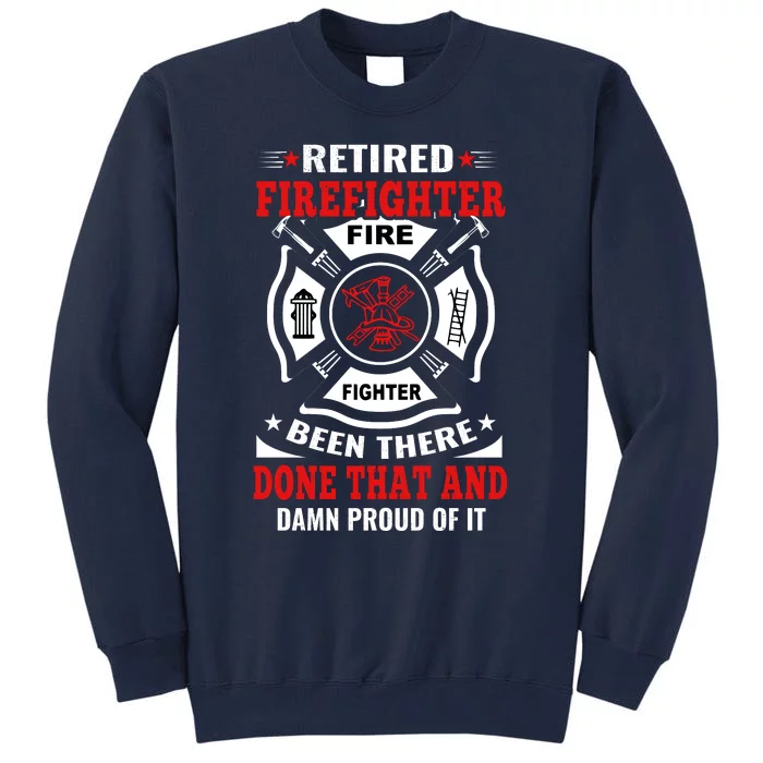 Retired Firefighter Fire Fighter Been There Done That And Damn Proud Of It Tall Sweatshirt