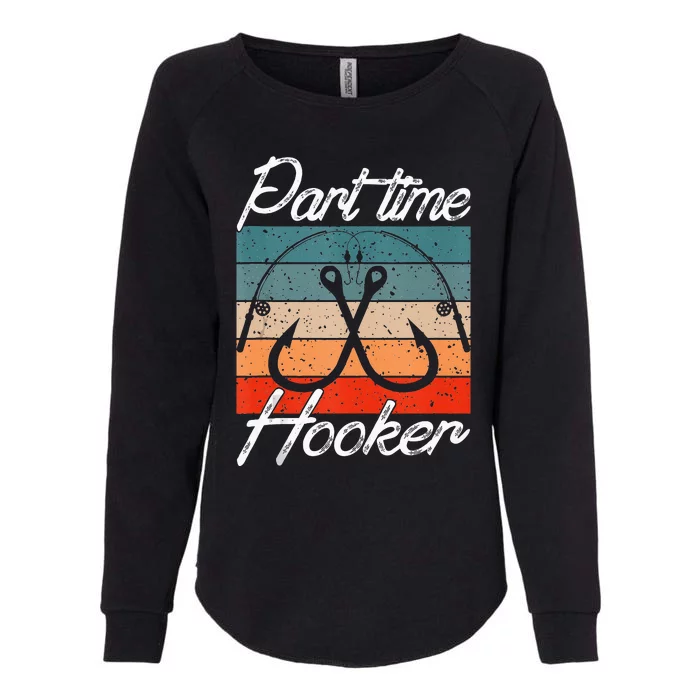 Retro Fishing Hooks Part Time Hooker Funny Fishing Womens California Wash Sweatshirt