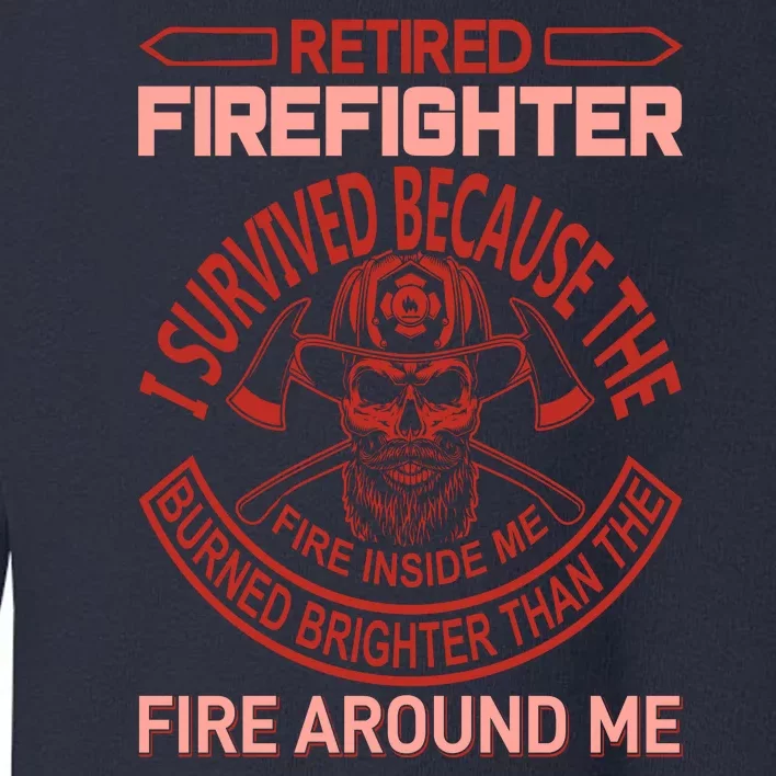 Retired Firefighter I Survived Because The Fire Inside Me Toddler Sweatshirt