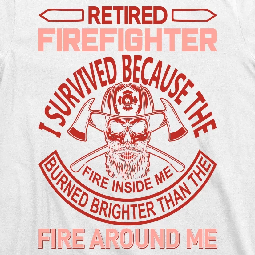 Retired Firefighter I Survived Because The Fire Inside Me T-Shirt