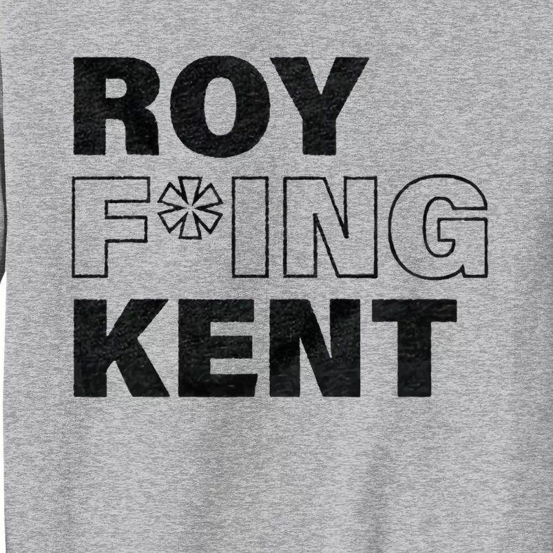 Roy Freaking Kent Men Women Tall Sweatshirt