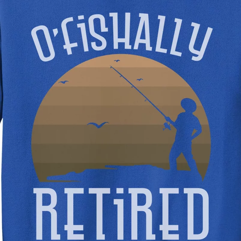 Retirement Fishing Officially Ofishally Retired Fisherman Funny Gift Tall Sweatshirt