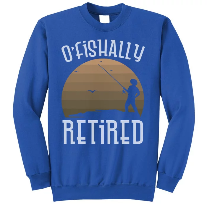 Retirement Fishing Officially Ofishally Retired Fisherman Funny Gift Tall Sweatshirt