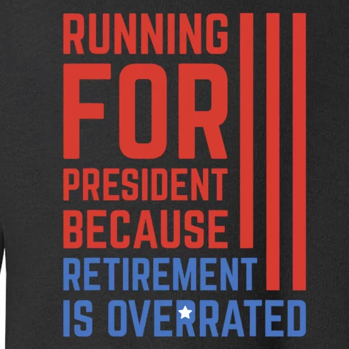 Running For President Because Retirement Is Overrated Toddler Sweatshirt